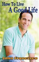 How to Live a Good Life: It's Your Life So Enjoy It(How to Live a Good Life)