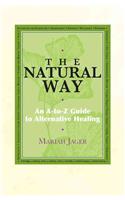 The Natural Way: An A-To-Z Guide to Alternative Healing