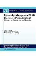 Knowledge Management (Km) Processes in Organizations: Theoretical Foundations and Practice: Theoretical Foundations and Practice