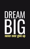 Dream Big Never Ever Give Up Journal - Motivation Lined Notebook For Positive Life - Funny GIFT for Entrepreneurs, Business Owners (To Your Success!) 110 Pages, 6*9