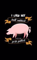 I like my butt rubbed and my pork pulled