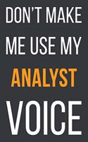 Don't Make Me Use My Analyst Voice: Funny Gift Idea For Coworker, Boss & Friend - Blank Lined Notebook