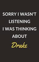 Sorry I Wasn't Listening I Was Thinking About Drake: Drake Journal Notebook to Write Down Things, Take Notes, Record Plans or Keep Track of Habits (6" x 9" - 120 Pages)