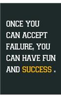 Once you can accept failure, you can have fun and success: Inspirational Notebook, Motivational Quote Notebook, Funny Anniversary, Bridesmaids, Best Friends, Best Gift, Notebook, ... (110 Pages, Blank, 6 x: 