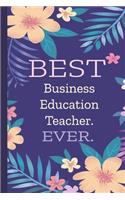 Business Education Teacher. Best Ever.: Lined Journal, 100 Pages, 6 x 9, Blank Journal To Write In, Gift for Co-Workers, Colleagues, Boss, Friends or Family Gift Flower Cover