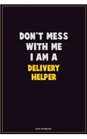 Don't Mess With Me, I Am A Delivery Helper: Career Motivational Quotes 6x9 120 Pages Blank Lined Notebook Journal
