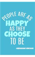 People Are As Happy As They Choose To Be - Abraham Lincoln