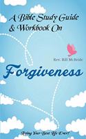 Bible Study Guide & Workbook On Forgiveness