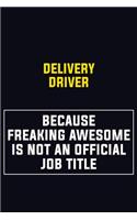 Delivery Driver Because Freaking Awesome Is Not An Official Job Title