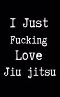I Just Fucking Love Jiu jitsu