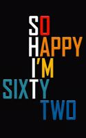 So Happy I'm Sixty Two: Funny 62nd Birthday Journal / Notebook / Diary / Notepad / Appreciation Gift / Unique Card Alternative / 62 Year Old Gift ( 6 x 9 Blank Lined Paperb