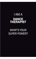 I Am A Dance Therapist, What's Your Super Power?: 6X9 120 pages Career Notebook Unlined Writing Journal