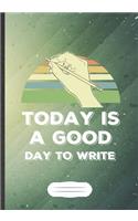 Today Is A Good Day To Write: Funny Author Writer Blank Lined Notebook Journal For Literature Lover, Inspirational Saying Unique Special Birthday Gift Cute B5 110 Pages