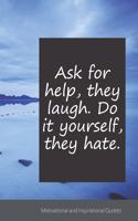Ask for help, they laugh. Do it yourself, they hate.