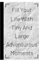 Fill Your Life With Tiny And Large Adventurous Moments: Inspiring Quote Bucket List Journal Gift - Softback Writing Book Notebook (6" x 9") 120 Lined Pages