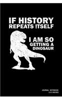 If History Repeats Itself I Am So Getting A Dinosaur: Notebook, Journal, Or Diary - 110 Blank Lined Pages - 6" X 9" - Matte Finished Soft Cover