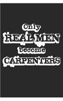 Only Real Men Become Carpenters: Notebook A5 Size, 6x9 inches, 120 lined Pages, Carpenter Woodworker Carpentry Woodworking Man Men Funny Quote Craftsman