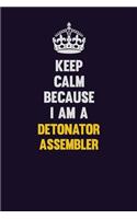 Keep Calm Because I Am A Detonator Assembler