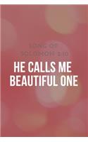 He Calls me Beautiful One: Song Of Solomon 2:10: Religious, Spiritual, Motivational Notebook, Journal, Diary (110 Pages, Blank, 6 x 9)