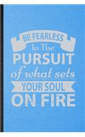 Be Fearless in the Pursuit of What Sets Your Soul on Fire