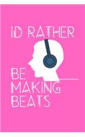Id Rather Be Making Beats - Gift for Music Producer