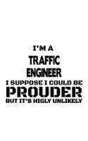 I'm A Traffic Engineer I Suppose I Could Be Prouder But It's Highly Unlikely: Creative Traffic Engineer Notebook, Journal Gift, Diary, Doodle Gift or Notebook - 6 x 9 Compact Size- 109 Blank Lined Pages