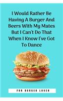 I Would Rather Be Having A Burger And Beers With My Mates But I Can't Do That When I Know I've Got To Dance