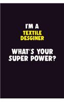 I'M A Textile Desginer, What's Your Super Power?: 6X9 120 pages Career Notebook Unlined Writing Journal