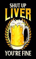 Shut Up Liver You're Fine