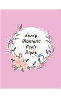 every moment feels right