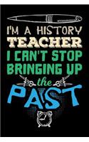 I'm a History Teacher I Can't Stop Bringing Up the Past: Lined Teacher Diary Notebook