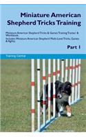 Miniature American Shepherd Tricks Training Miniature American Shepherd Tricks & Games Training Tracker & Workbook. Includes: Miniature American Shepherd Multi-Level Tricks, Games & Agility. Part 1