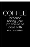 Coffee - Because Hating Your Job Should Be Done With Enthusiasm: Sarcastic Funny Office Gag - Friends & Coworkers Who Love Sarcasm - Journal Composition Notebook