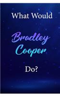 What Would Bradley Cooper Do?