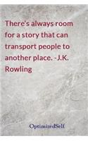 There's always room for a story that can transport people to another place. -J.K. Rowling