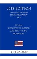 2013-2014 Refuge Specific Hunting and Sport Fishing Regulations (US Fish and Wildlife Service Regulation) (FWS) (2018 Edition)