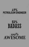 49% Petroleum Engineer 51% Badass 100% Awesome