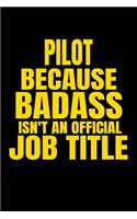 Pilot Because Badass Isn't an Official Job Title: 6x9 Lined 120 Pages Funny Notebook for Pilots, Appreciation and Original Gag Gift to Write In, Great for School