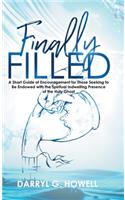 Finally Filled: A Short Guide of Encouragement for Those Seeking to Be Endowed with the Spiritual Indwelling Presence of the Holy Ghost