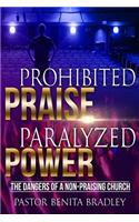 Prohibited Praise Paralyzed Power: The Dangers Of a Non Praising Church