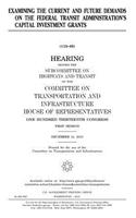 Examining the current and future demands on the Federal Transit Administration's capital investment grants