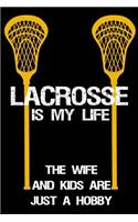 Lacrosse Is My Life The Wife And Kids Are Just A Hobby: Notebooks To Write In