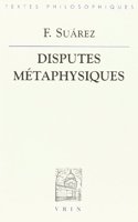 Francisco Suarez: Disputes Metaphysiques: I - Nature de la Philosophie Premiere Ou Metaphysique II - La Raison Essentielle Ou Le Concept de l'Etant III - Des Proprietes Et Des Principes de l