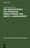 Die Konstantinopolitanische Messliturgie VOR Dem IX. Jahrhundert: Übersichtliche Zusammenstellung Des Wichtigsten Quellenmaterials(35 Kleine Texte Für Vorlesungen Und Übungen)
