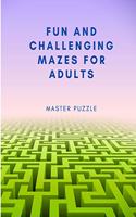 Fun and Challenging Mazes for Adults - Hours of Fun, Stress Relief and Relaxation
