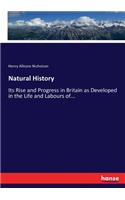 Natural History: Its Rise and Progress in Britain as Developed in the Life and Labours of...
