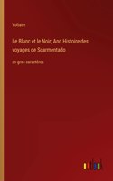 Le Blanc et le Noir; And Histoire des voyages de Scarmentado: en gros caractères