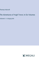 Adventures of Hugh Trevor; In Six Volumes