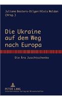 Die Ukraine Auf Dem Weg Nach Europa: Die Aera Juschtschenko