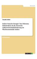 Indien braucht Energie! Das Dilemma Infrastruktur & die Deutsche Außenwirtschaftsförderung im Wachstumsmarkt Indien: (German)